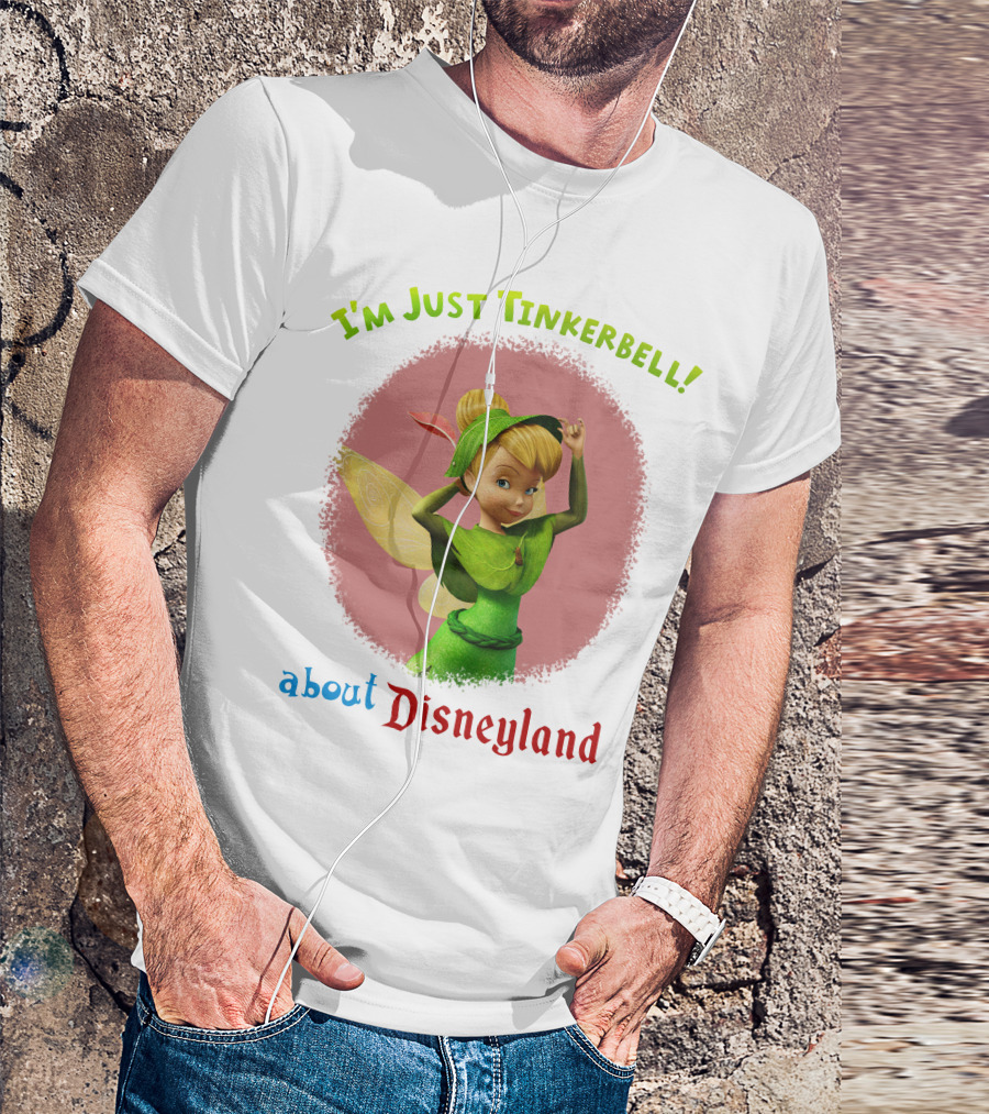 I'm Just Tinkerbell About Disneyland T-Shirt