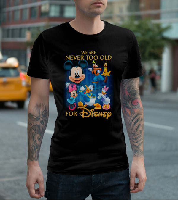 We Are Never Too Old For Disney T-Shirt