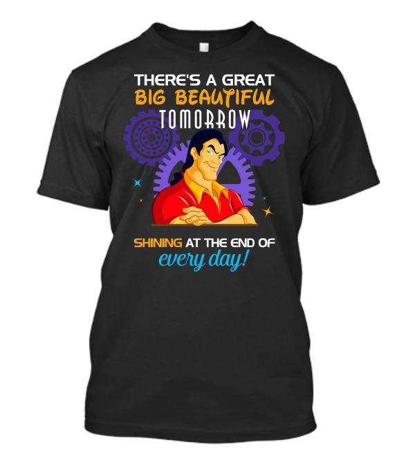 There's A Great Big Beautiful Tomorrow Shining At The End Of Every Day Gatons T-Shirt