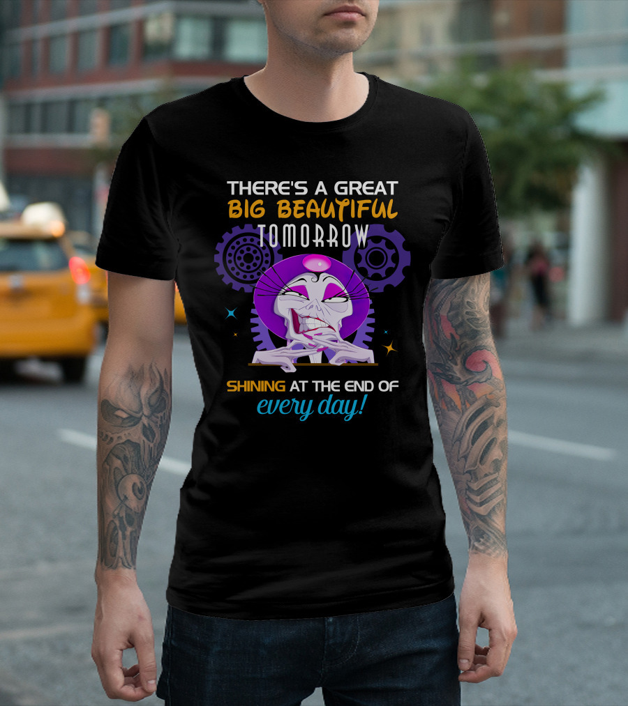 There's A Great Big Beautiful Tomorrow Shining At The End Of Every Day Yzma T-Shirt