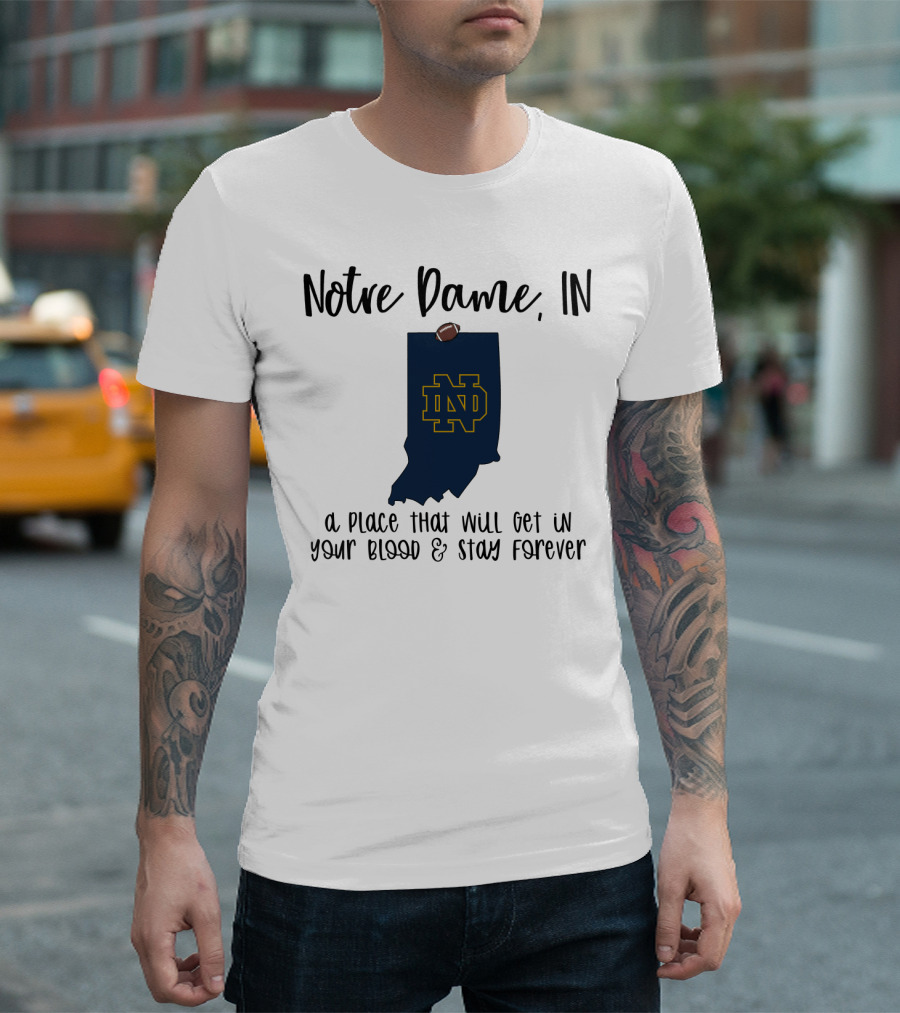 Notre Dame IN ND Logo A Place That Will Get In Your Blood and Stay Forever T-Shirt