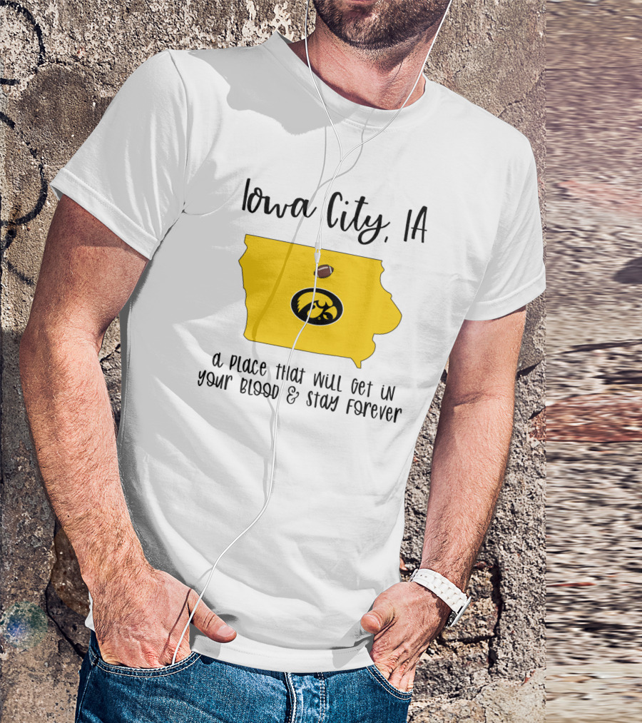 Iowa City IA Hawkeyes Football A Place That Will Get In Your Blood And Stay Forever T-Shirt