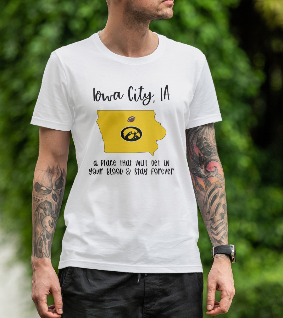 Iowa City IA Hawkeyes Football A Place That Will Get In Your Blood And Stay Forever T-Shirt