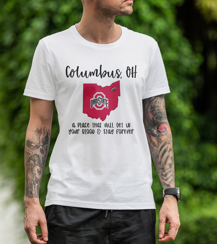 Columbus OH Ohio State Buckeyes A Place That Will Get In Your Blood And Stay Forever T-Shirt