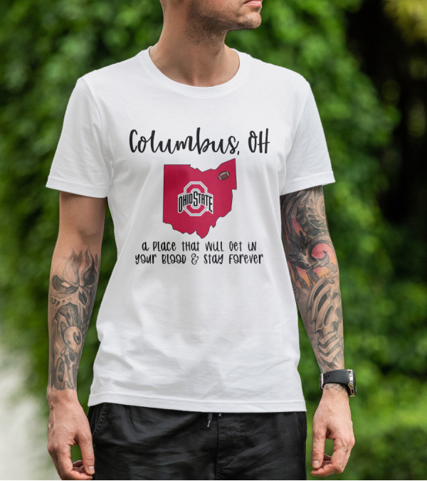 Columbus OH Ohio State Buckeyes A Place That Will Get In Your Blood And Stay Forever T-Shirt