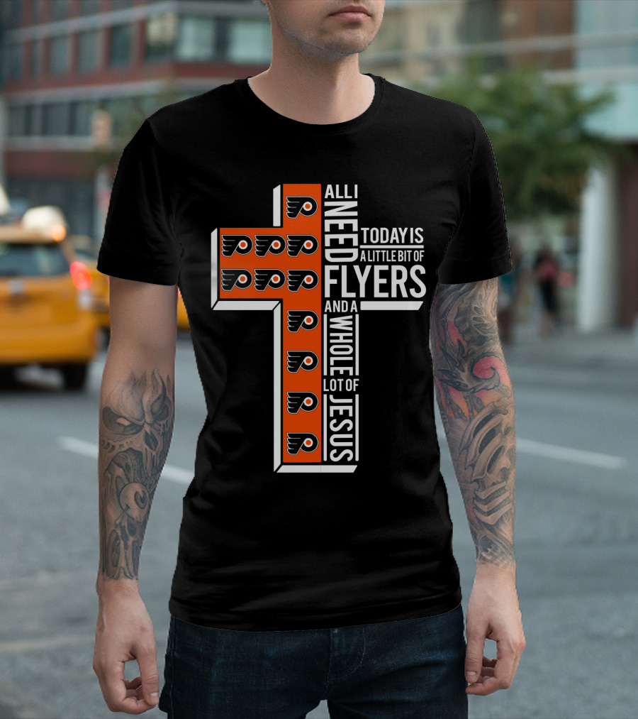 All I Need Today Is A Little Bit Of Flyers And A Whole Lot Of Jesus T-Shirt