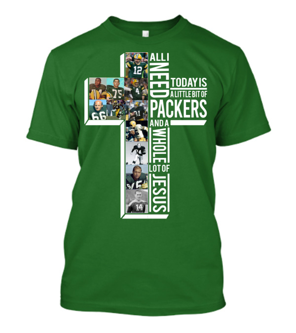 All I Need Today Is A Little Bit Of Packers And A Whole Lot Of Jesus T-Shirt