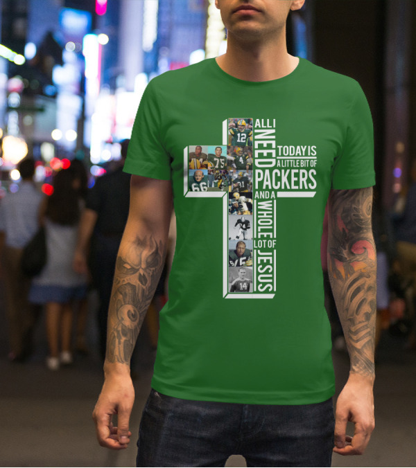 All I Need Today Is A Little Bit Of Packers And A Whole Lot Of Jesus T-Shirt