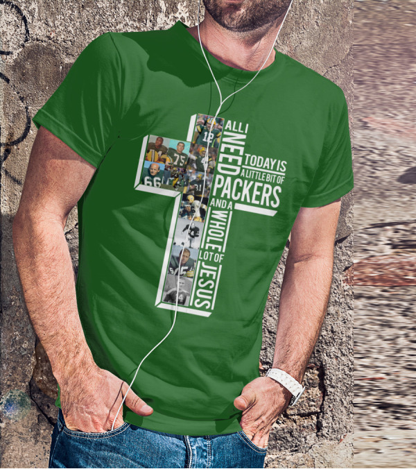All I Need Today Is A Little Bit Of Packers And A Whole Lot Of Jesus T-Shirt