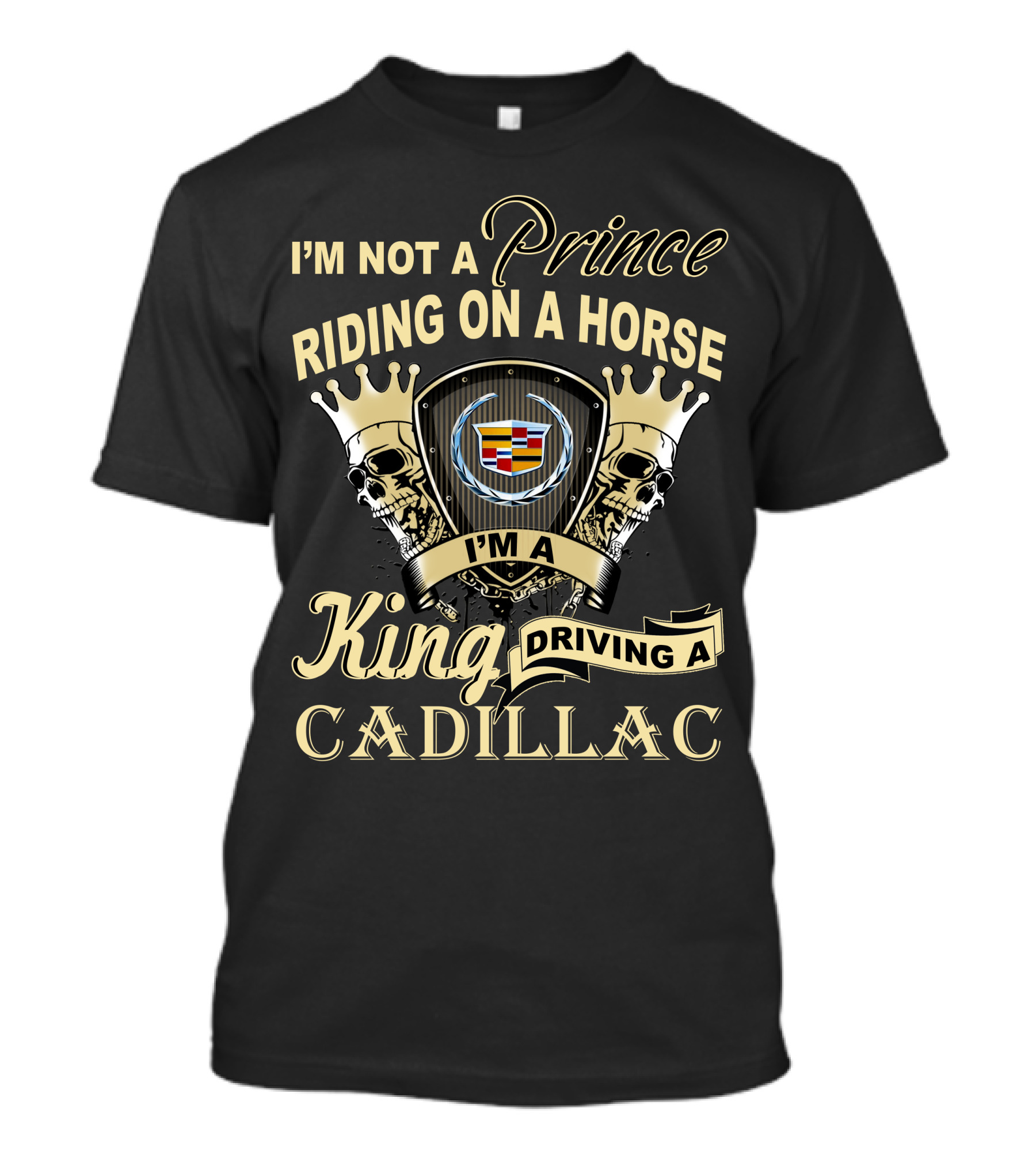 I'm Not A Prince Riding On A Horse I'm A King Driving A Cadillac T-Shirt