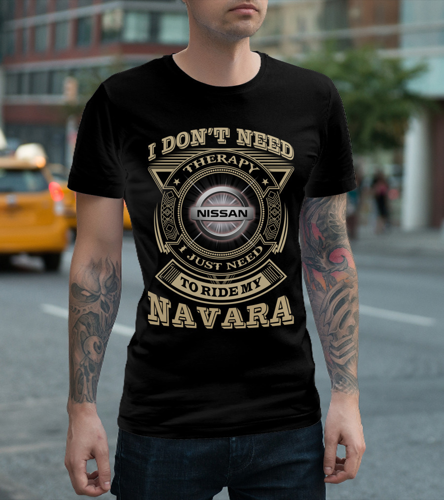 I DON'T NEED THERAPY I JUST NEED TO RIDE MY NISSAN NAVARA T-Shirt
