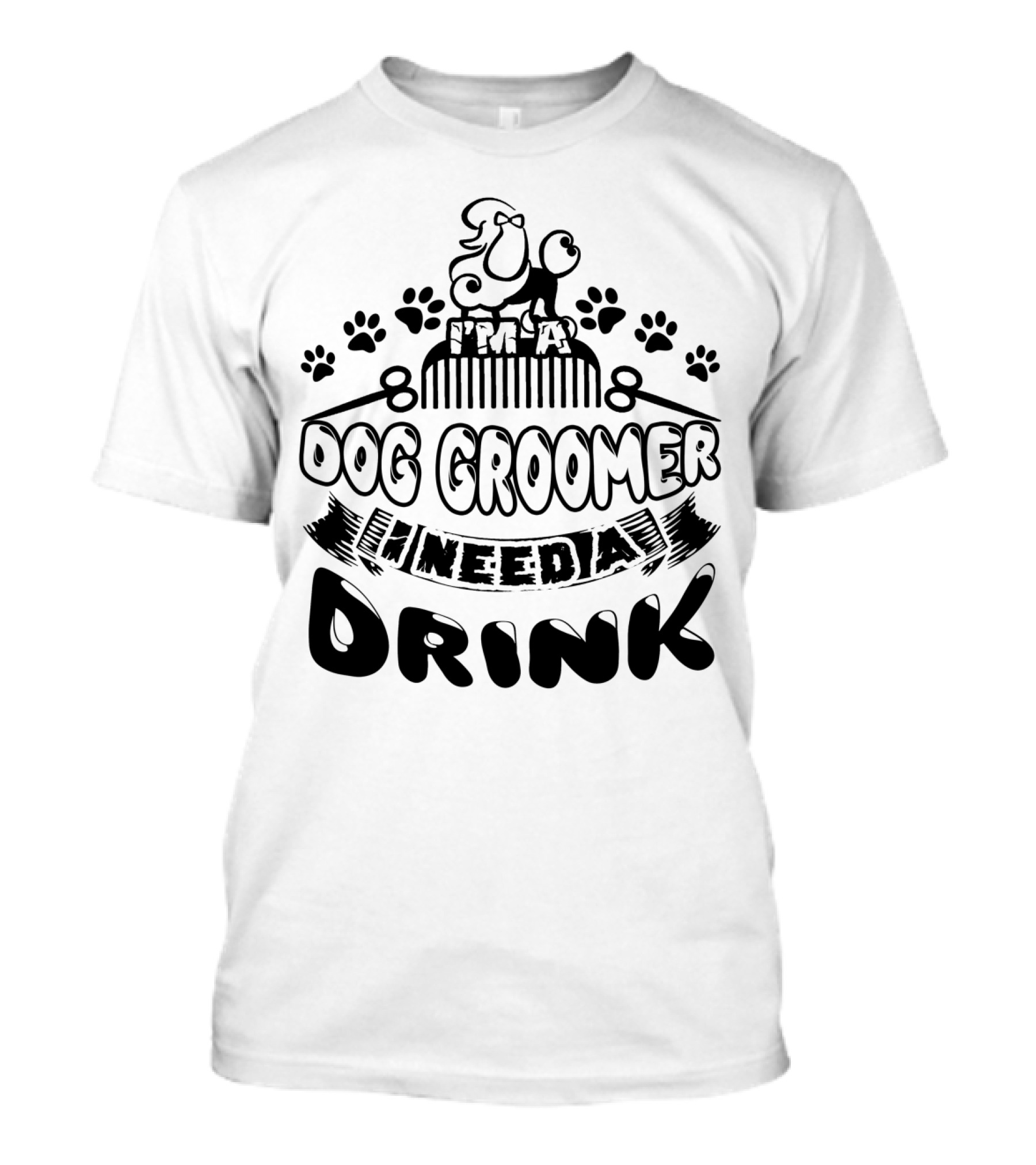 I'm A Dog Groomer Need A Drink With Paw Prints And Comb T-Shirt