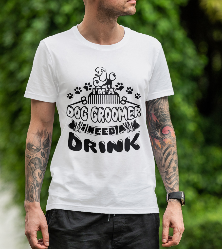 I'm A Dog Groomer Need A Drink With Paw Prints And Comb T-Shirt