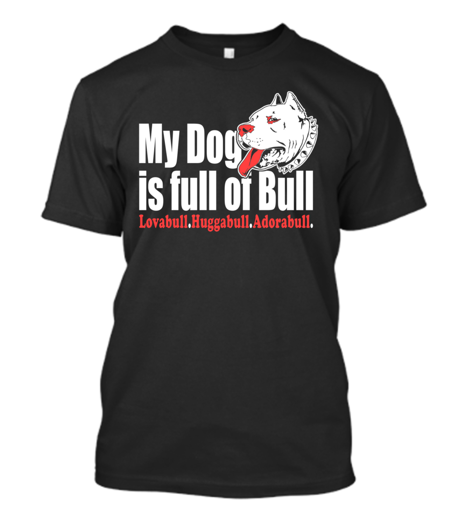 My Dog Is Full Of Bull Lovabull Huggabull Adorabull T-Shirt
