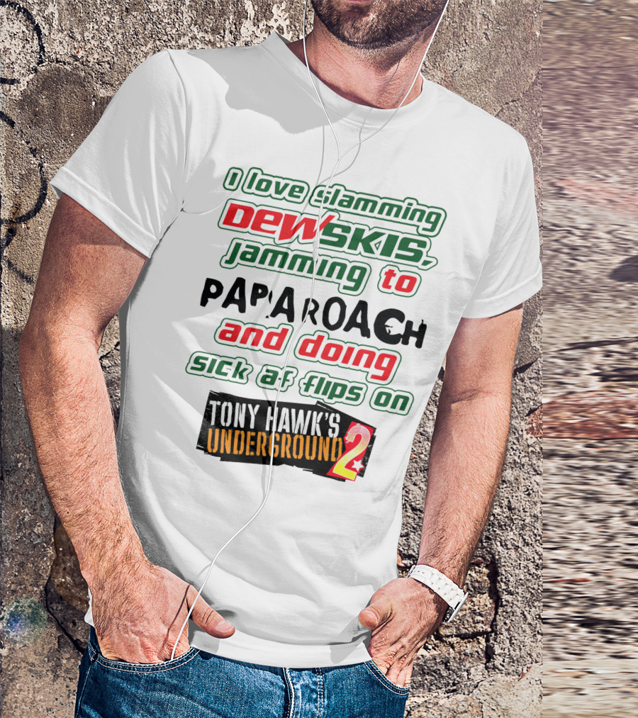 I Love Slamming Dewskis Jamming To Papa Roach And Doing Sick AF Flips On Tony Hawk's Underground 2 T-Shirt