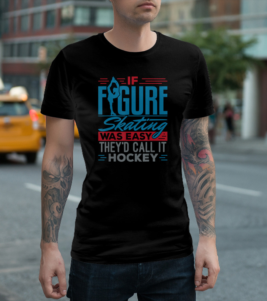 If Figure Skating Was Easy They'd Call It Hockey T-Shirt