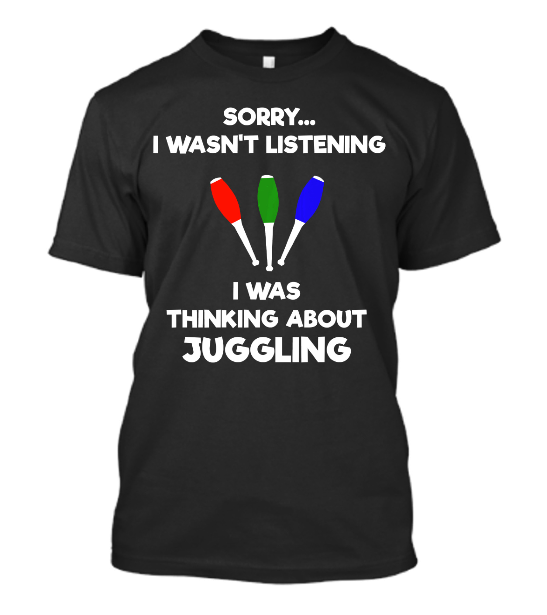 Sorry I Wasn't Listening I Was Thinking About Juggling Funny Jugglers T-Shirt