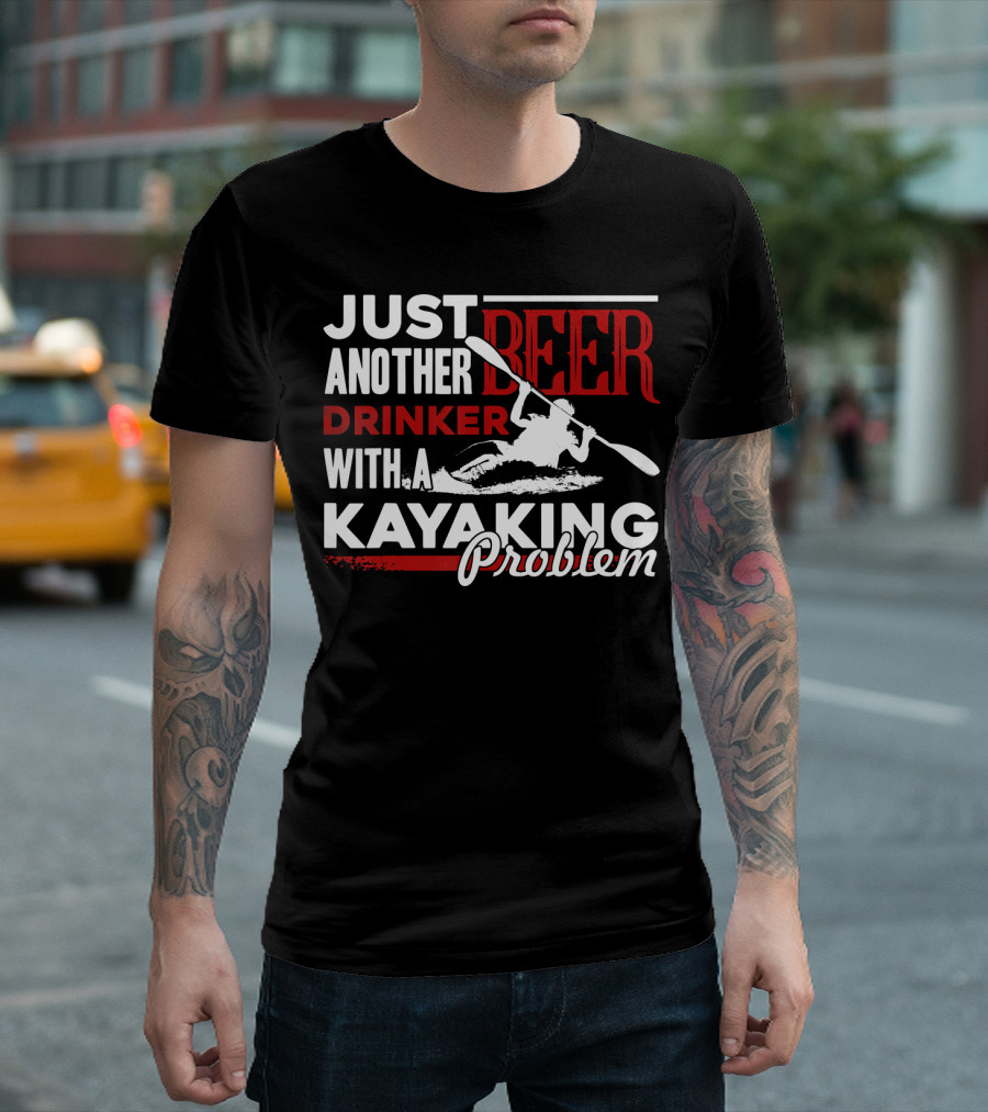 Just Another Beer Drinker with a Kayaking Problem T-Shirt