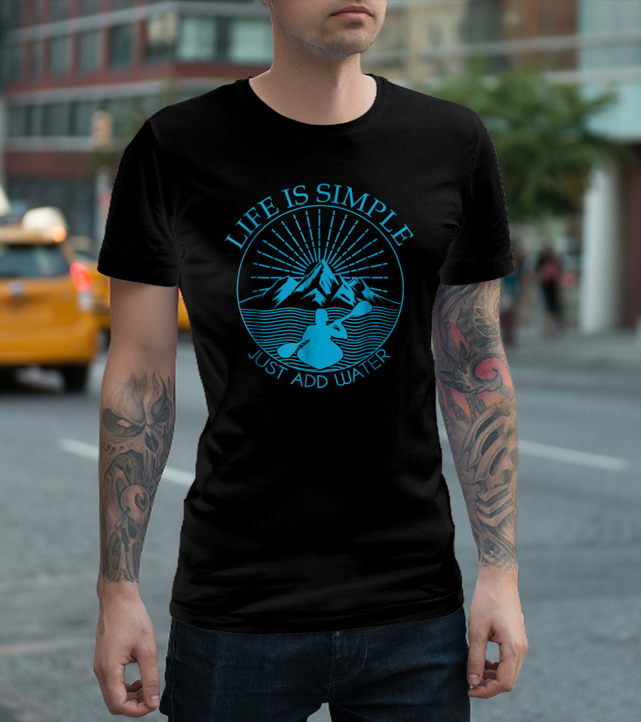 Kayaking Life is Simple Just Add Water T-Shirt