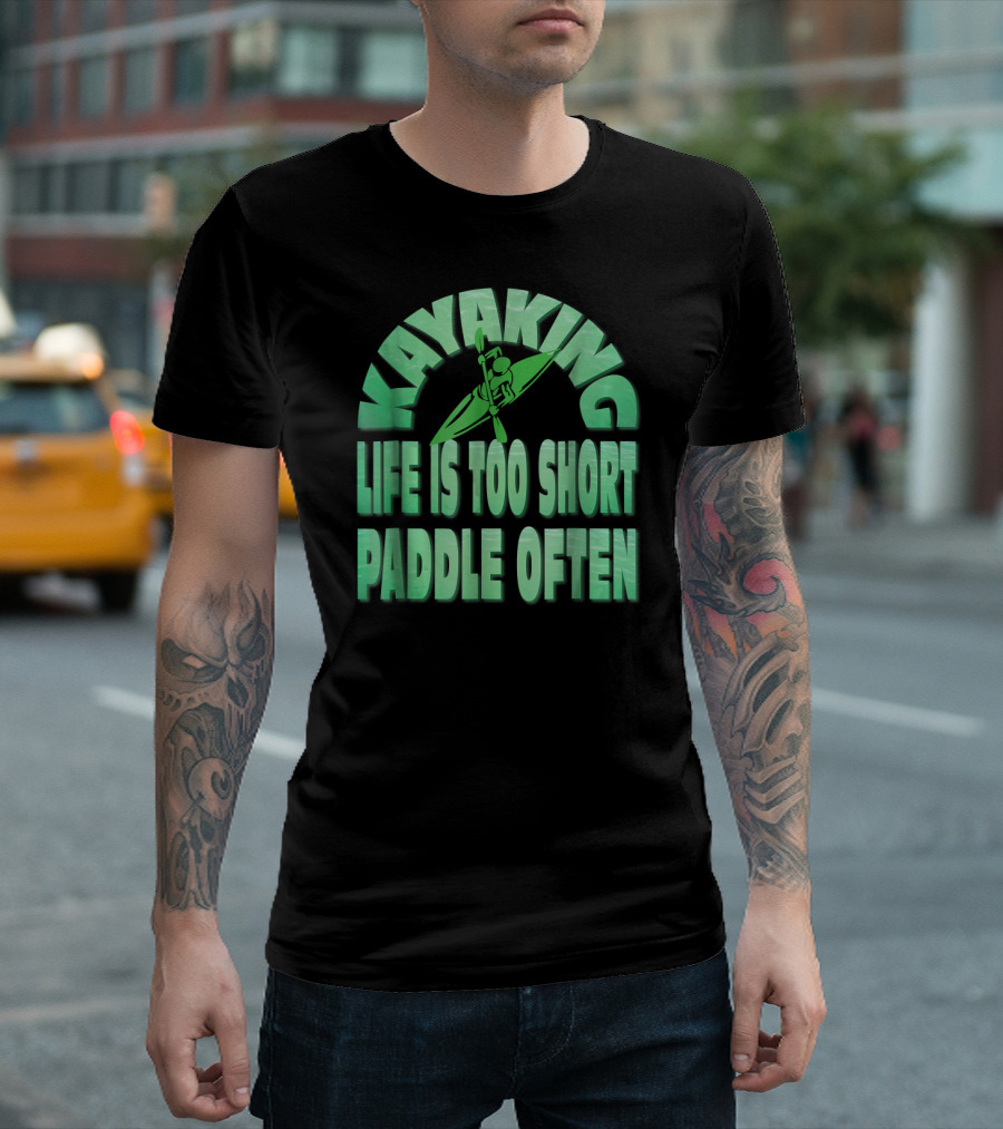 Kayaking Life Is Too Short Paddle Often T-Shirt