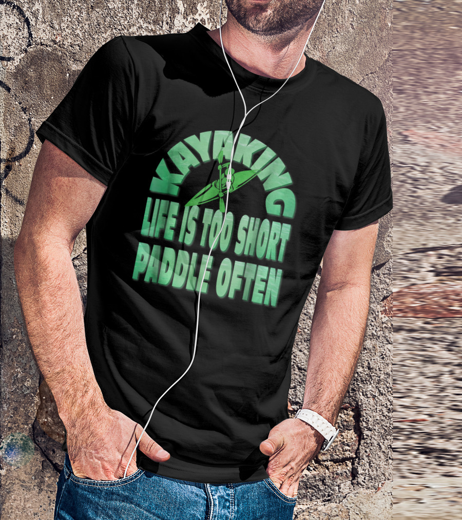 Kayaking Life Is Too Short Paddle Often T-Shirt