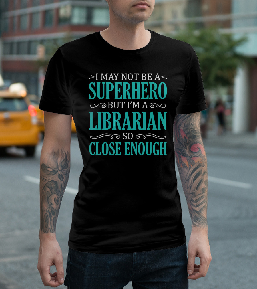 I May Not Be A Superhero But I'm A Librarian So Close Enough T-Shirt