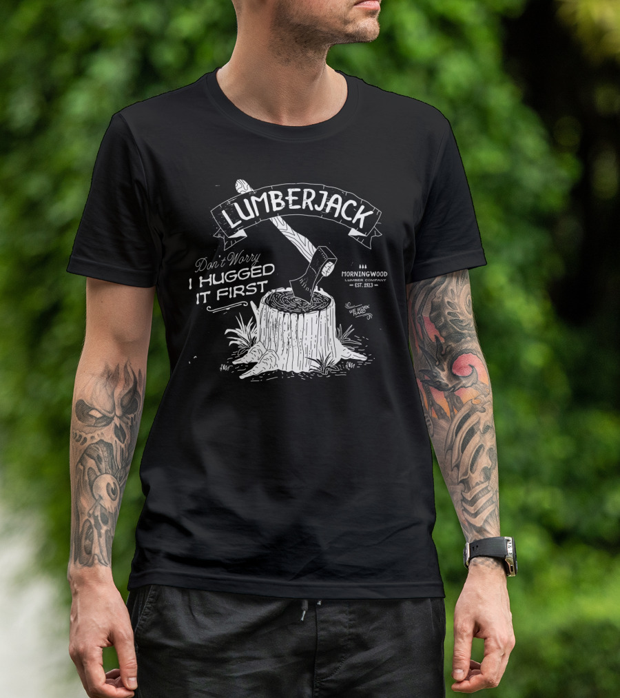 Lumberjack Don't Worry I Hugged It First Morningwood Lumber Company Est. 1923 T-Shirt