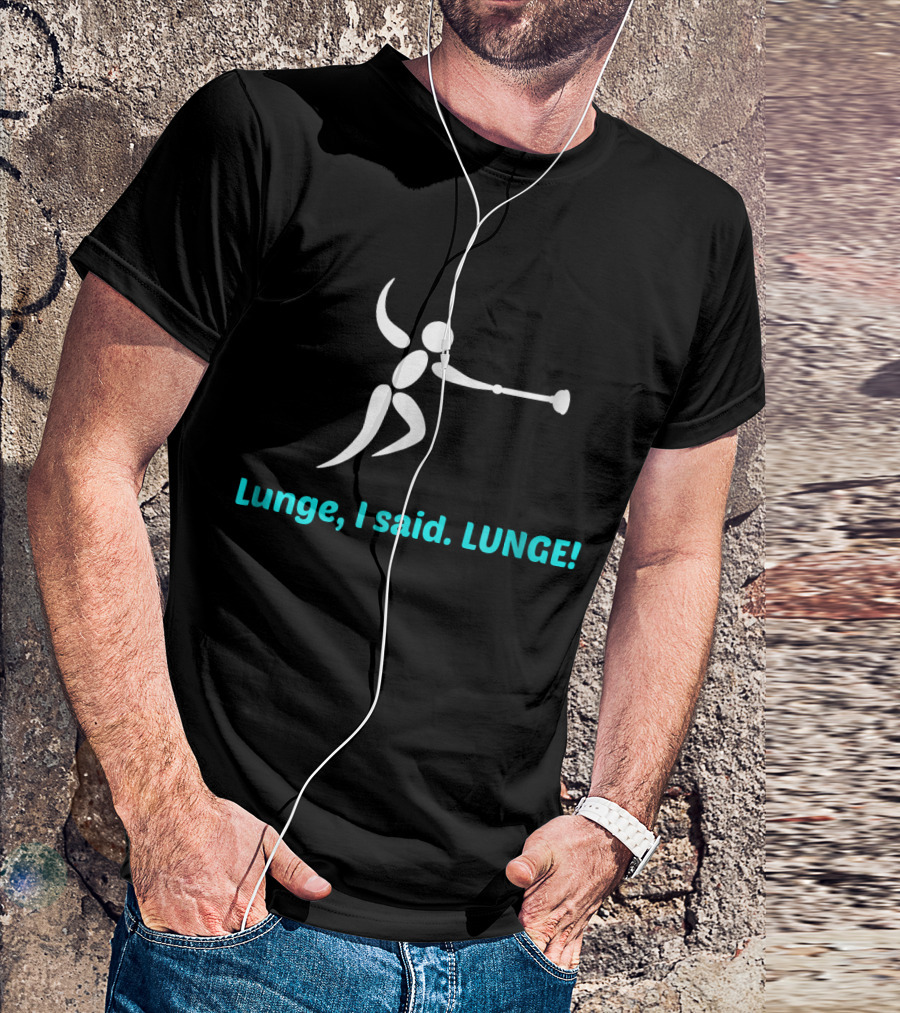 Lunge I Said LUNGE Funny Fencing T-Shirt