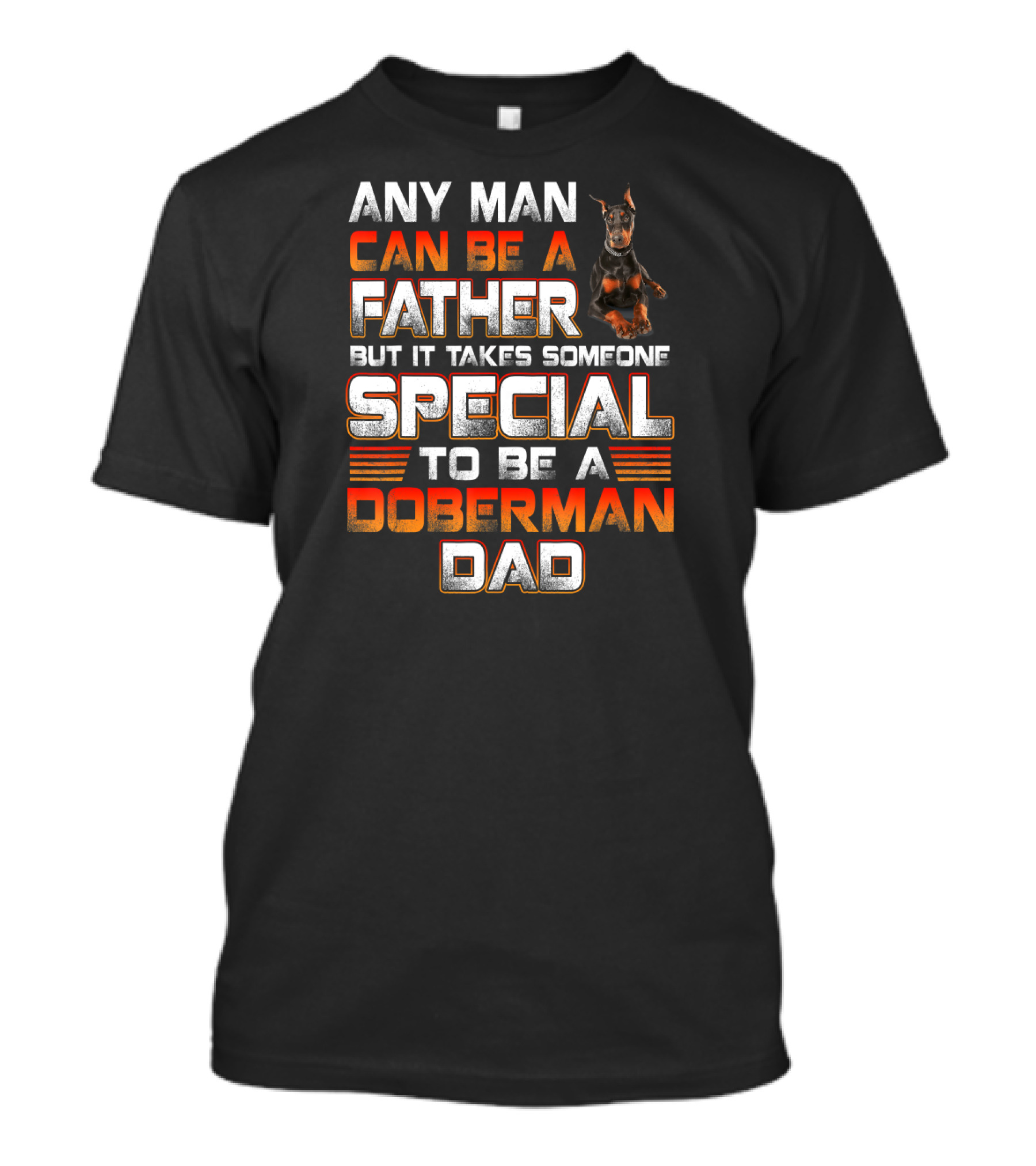 Any Man Can Be A Father But It Takes Someone Special To Be A Doberman Dad T-Shirt