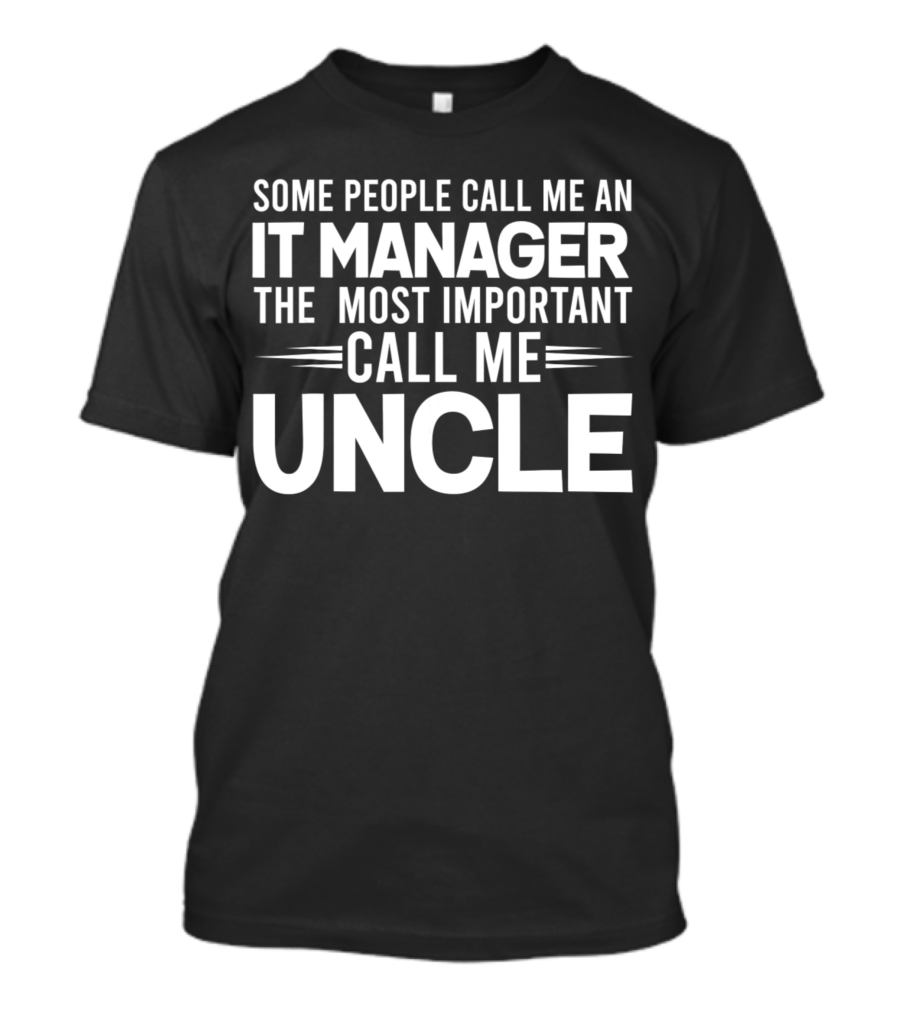 Some People Call Me An IT Manager The Most Important Call Me Uncle T-Shirt