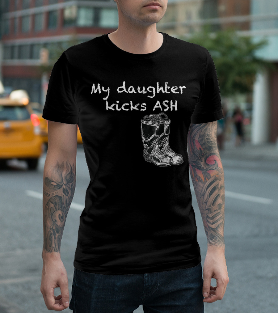 My Daughter Kicks ASH with Boots T-Shirt