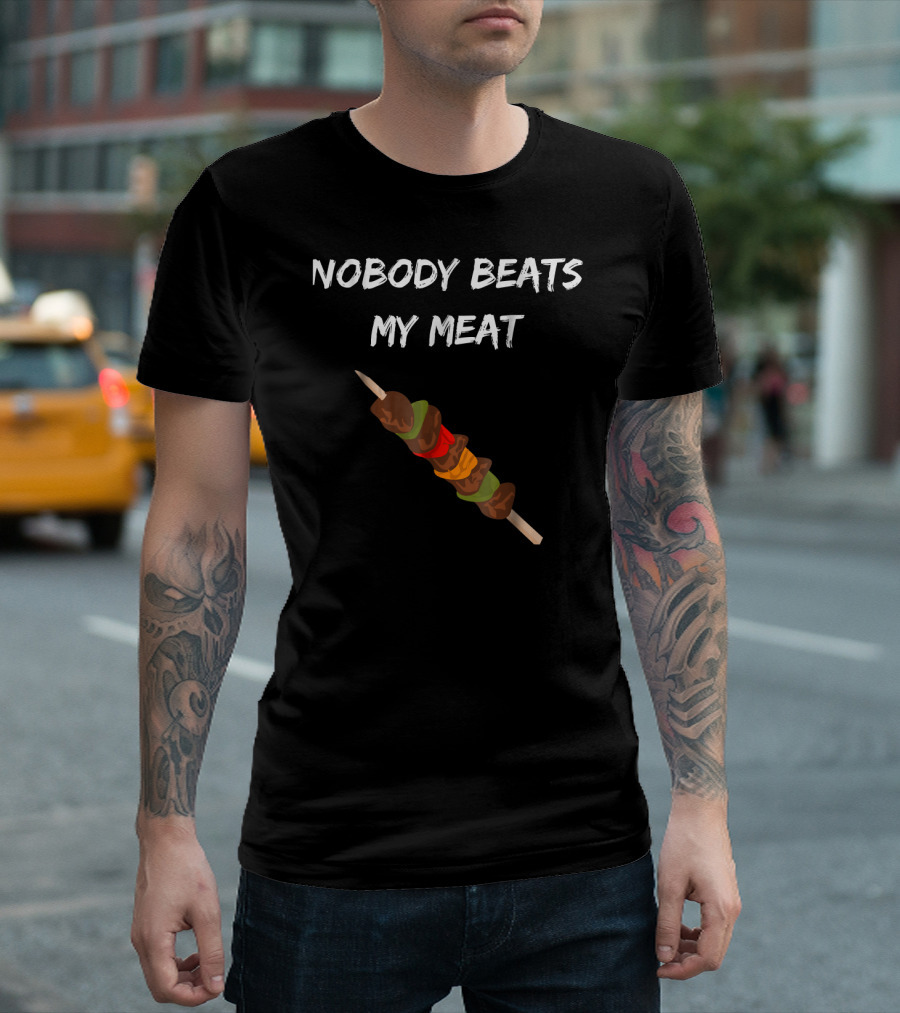 Nobody Beats My Meat Skewer Grilling Humor T-Shirt