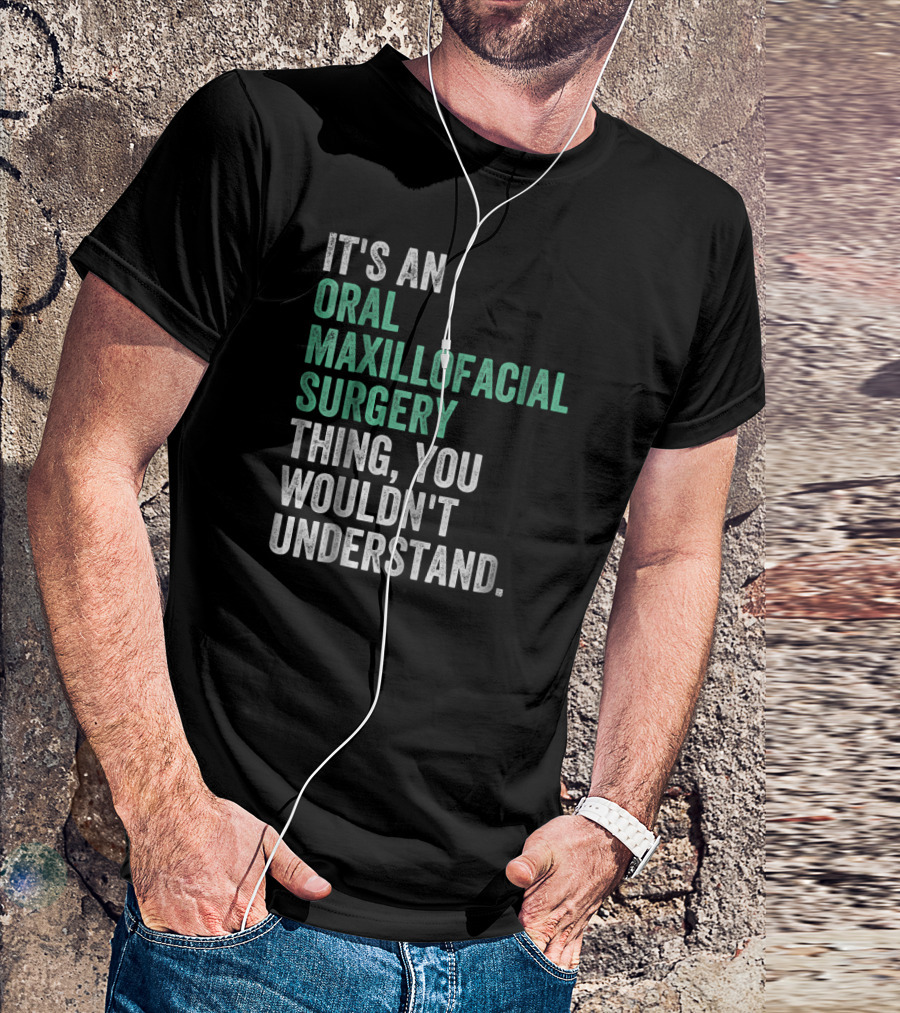It's An Oral Maxillofacial Surgery Thing You Wouldn't Understand T-Shirt