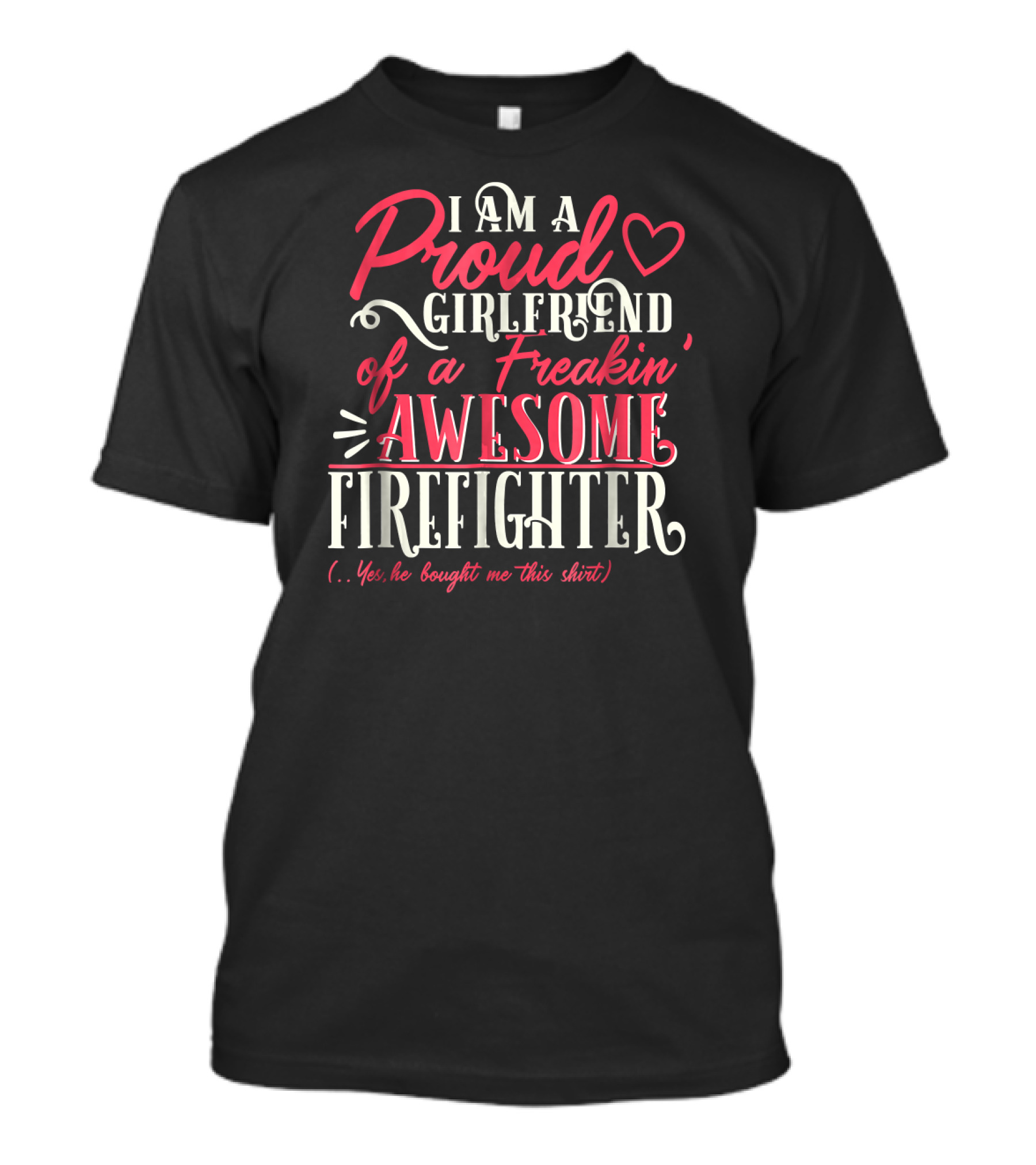 I Am A Proud Girlfriend Of A Freakin' Awesome Firefighter T-Shirt