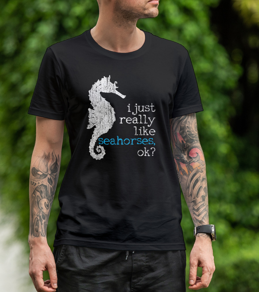 I Just Really Like Seahorses Ok Seahorse Lover Marine Fish Underwater T-Shirt