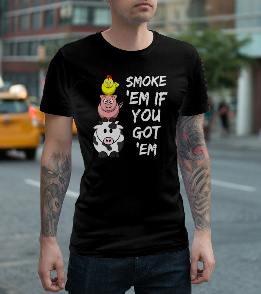 Smoke 'em if You Got 'em Funny BBQ Stack Chicken Pig Cow T-Shirt