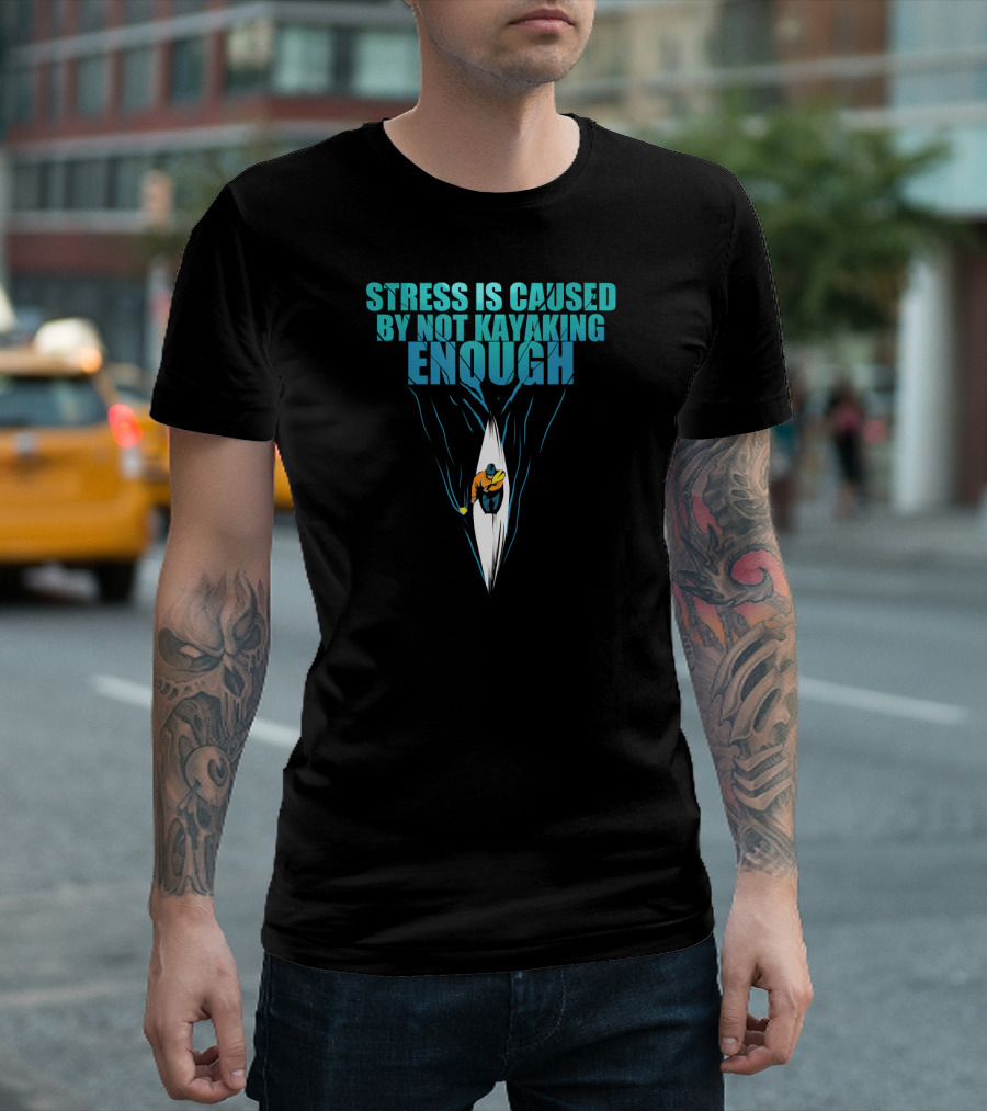 Stress Is Caused By Not Kayaking Enough Paddling Adventure T-Shirt