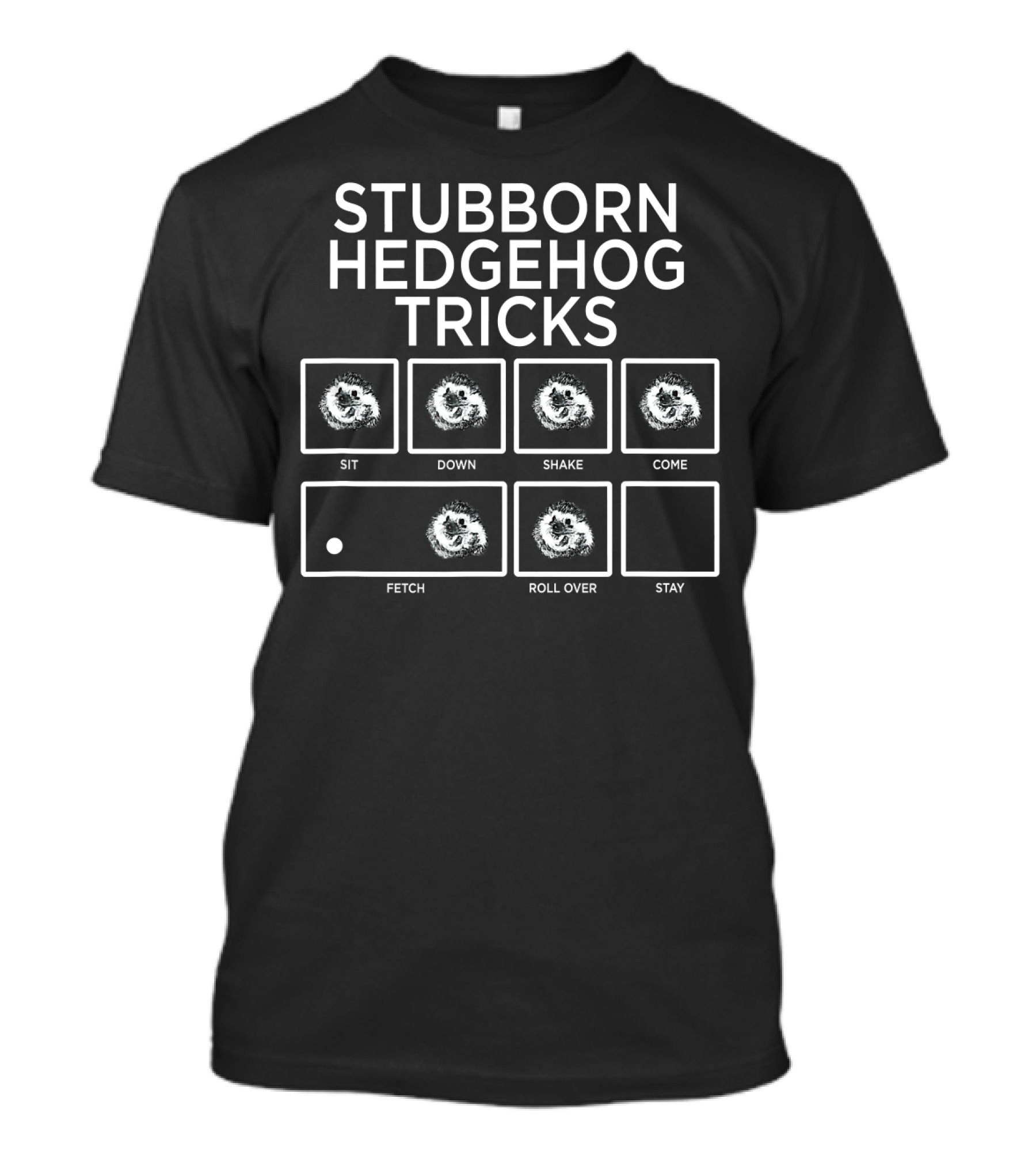 Stubborn Hedgehog Tricks Sit Down Shake Come Fetch Roll Over Stay T-Shirt