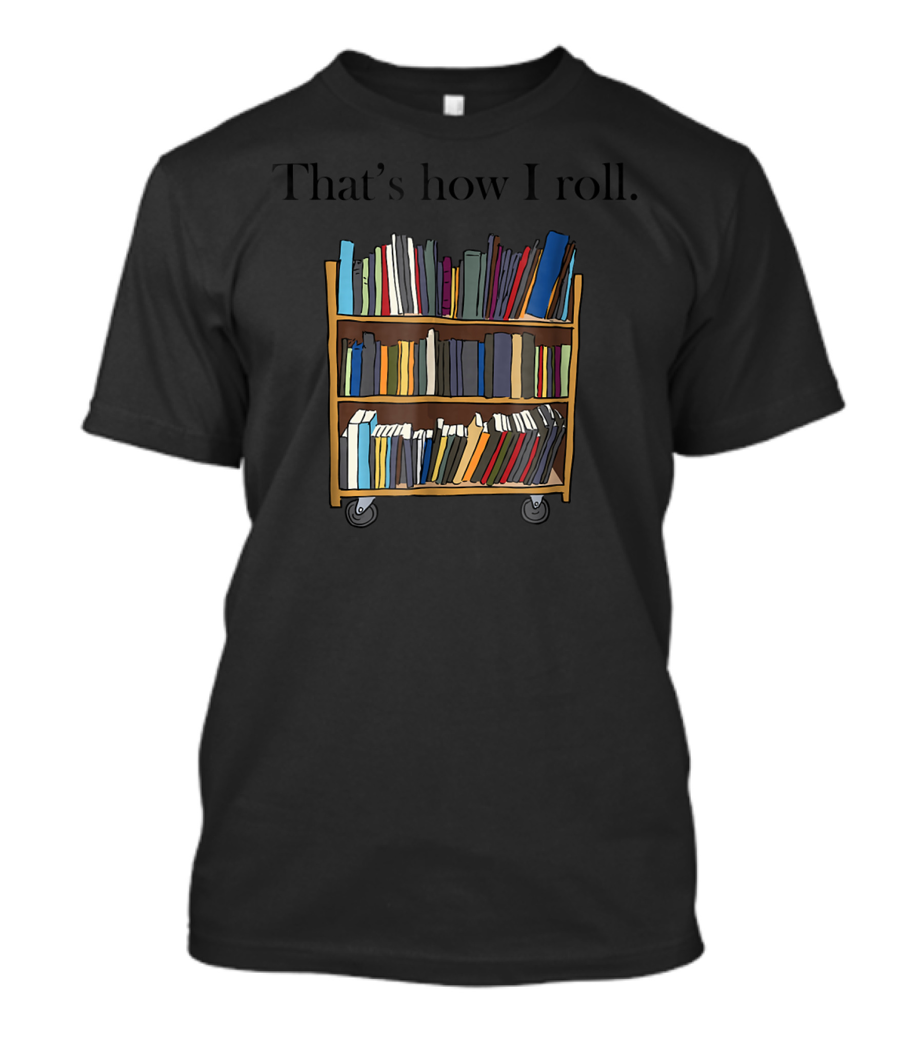 That's How I Roll Book Cart With Library Books T-Shirt