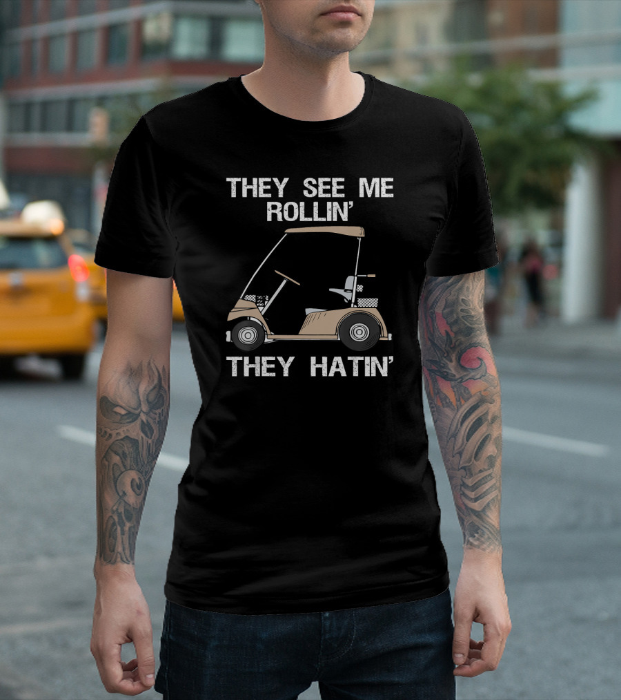 They See Me Rollin' They Hatin' Golf Cart T-Shirt