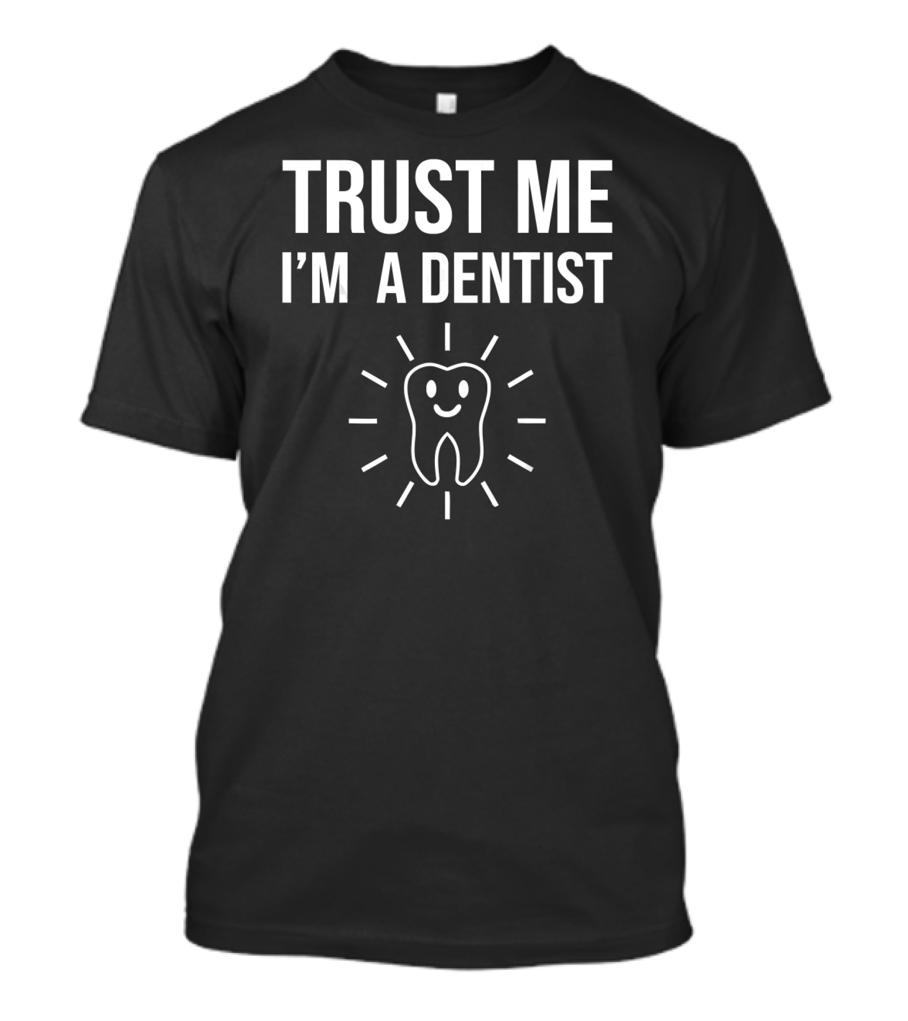 TRUST ME I'M A DENTIST Happy Tooth T-Shirt