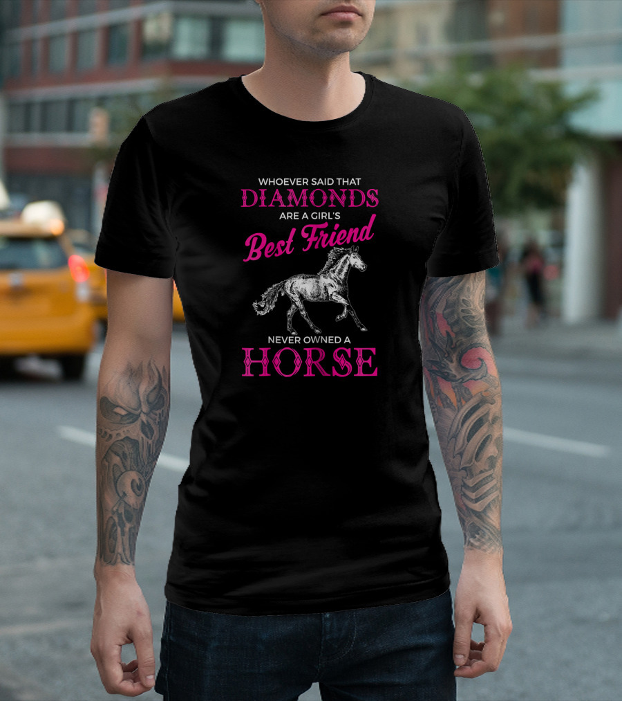 Whoever Said Diamonds Are a Girl's Best Friend Never Owned a Horse T-Shirt