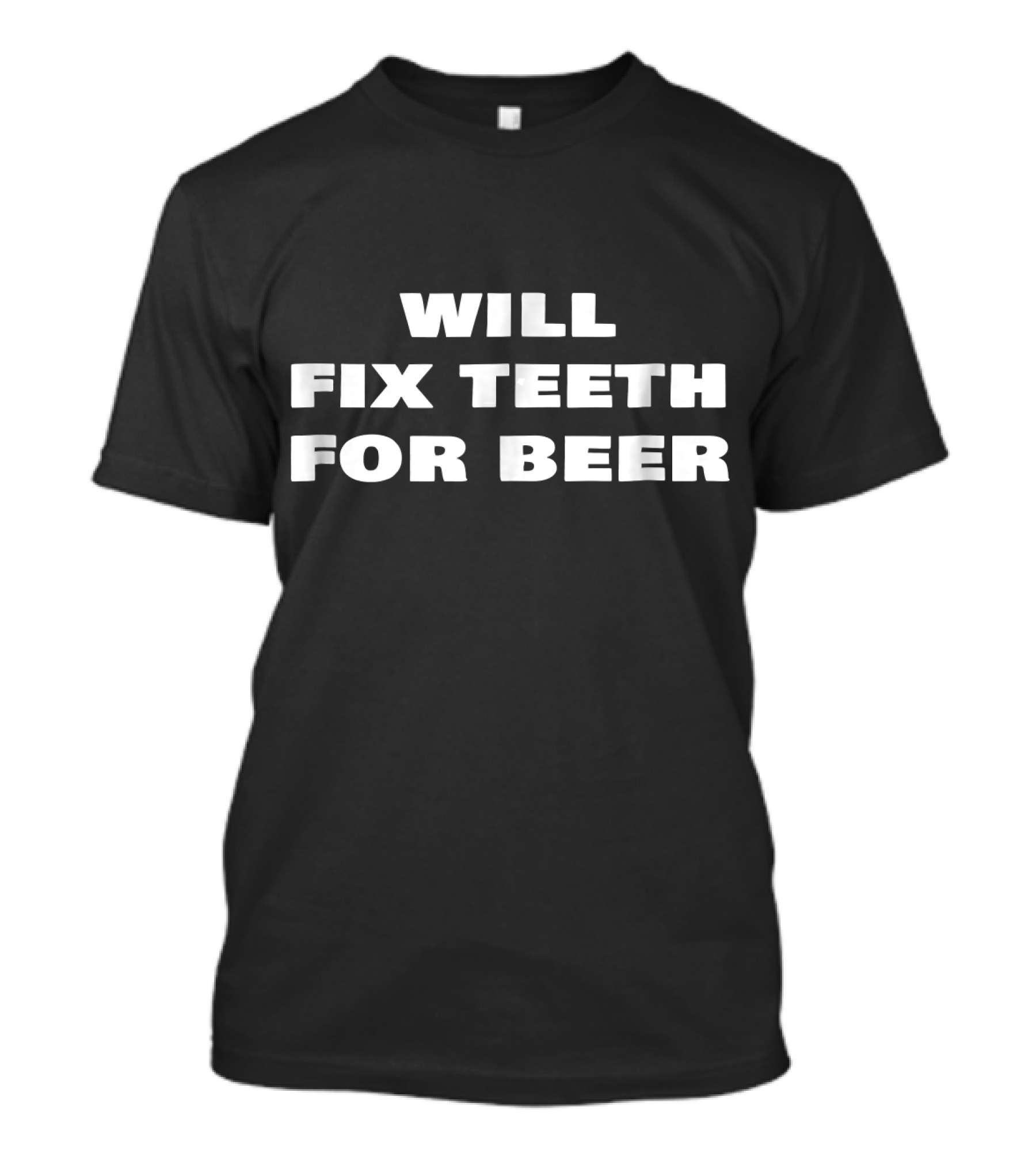 Will Fix Teeth For Beer Funny Dentist Orthodontist T-Shirt
