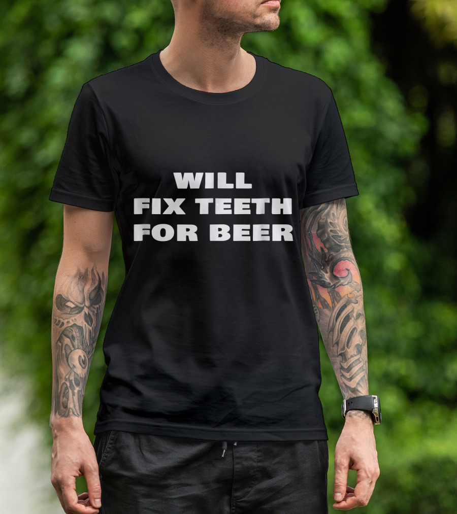 Will Fix Teeth For Beer Funny Dentist Orthodontist T-Shirt