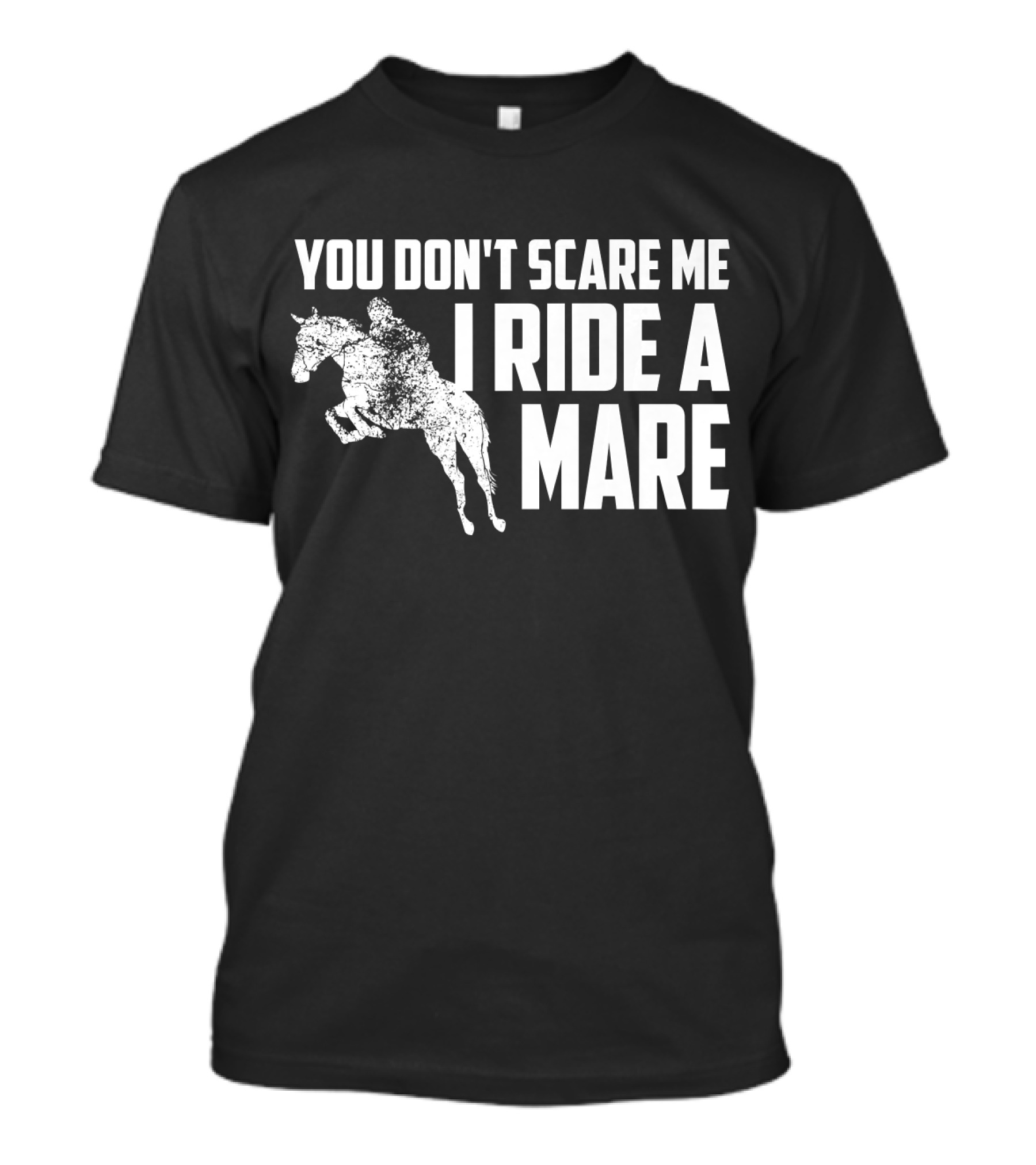 YOU DON'T SCARE ME I RIDE A MARE T-Shirt