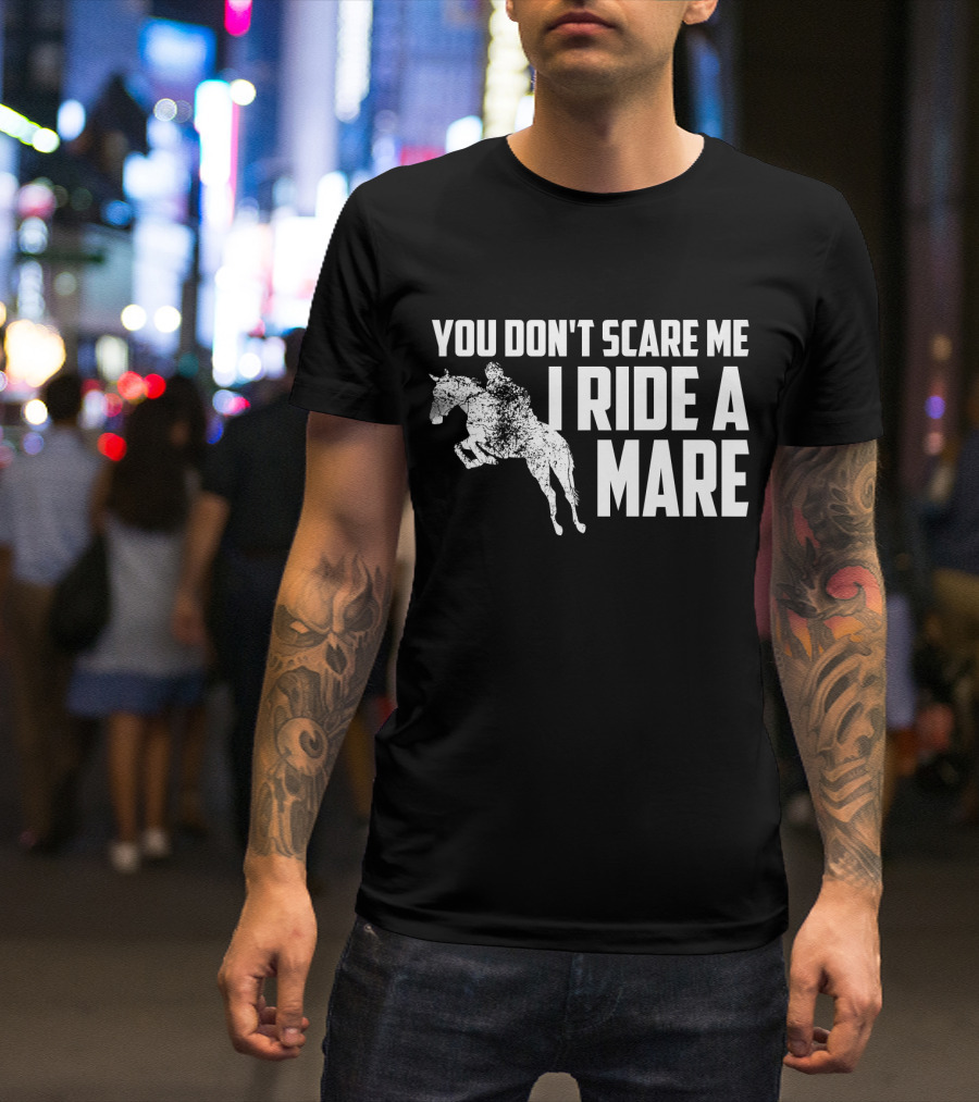 YOU DON'T SCARE ME I RIDE A MARE T-Shirt