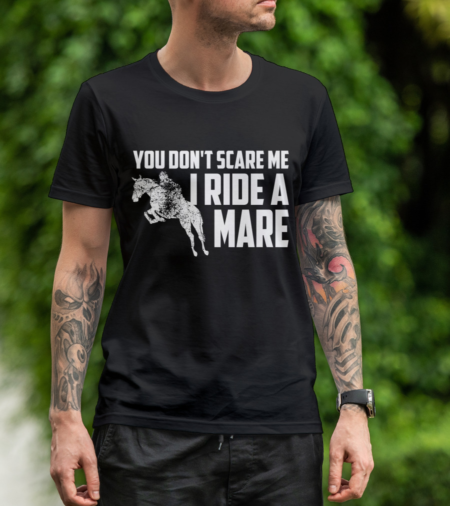 YOU DON'T SCARE ME I RIDE A MARE T-Shirt