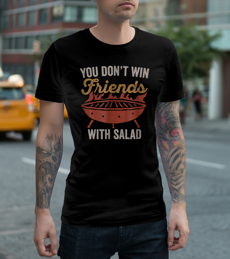 You Don't Win Friends With Salad BBQ Grilling Flame T-Shirt