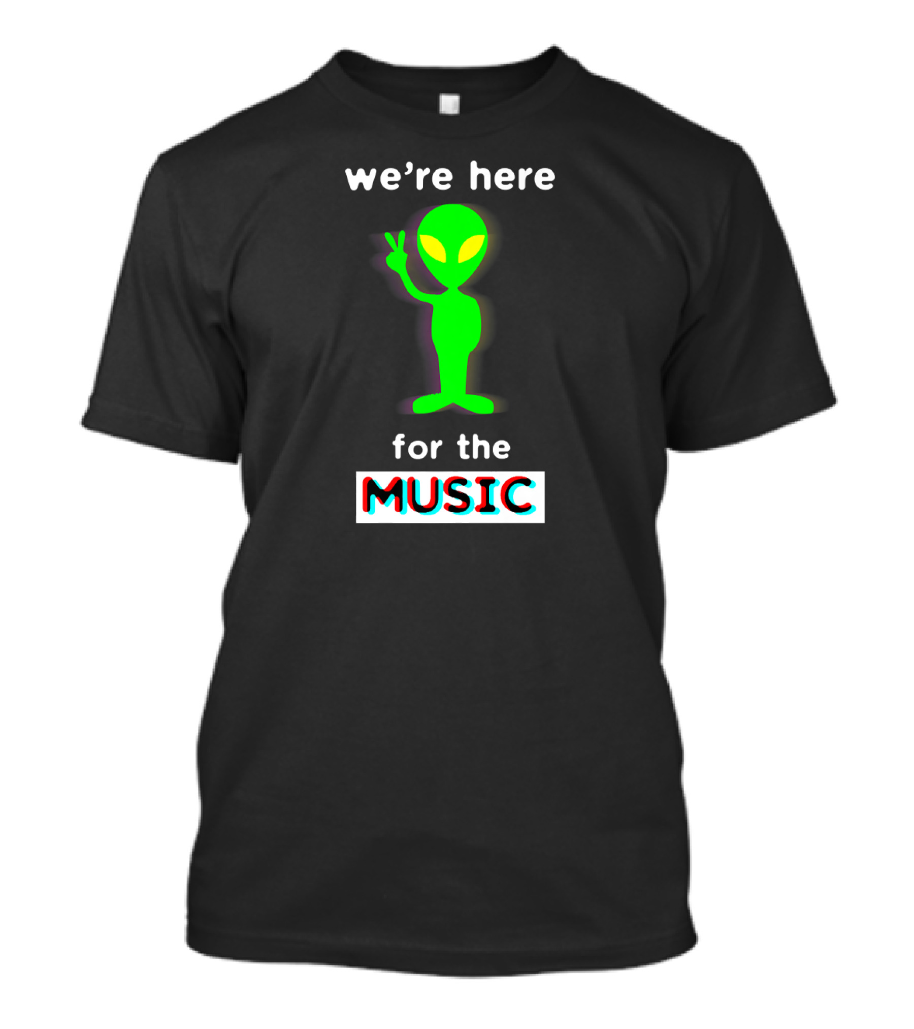 We're Here For The Music Alien EDM T-Shirt