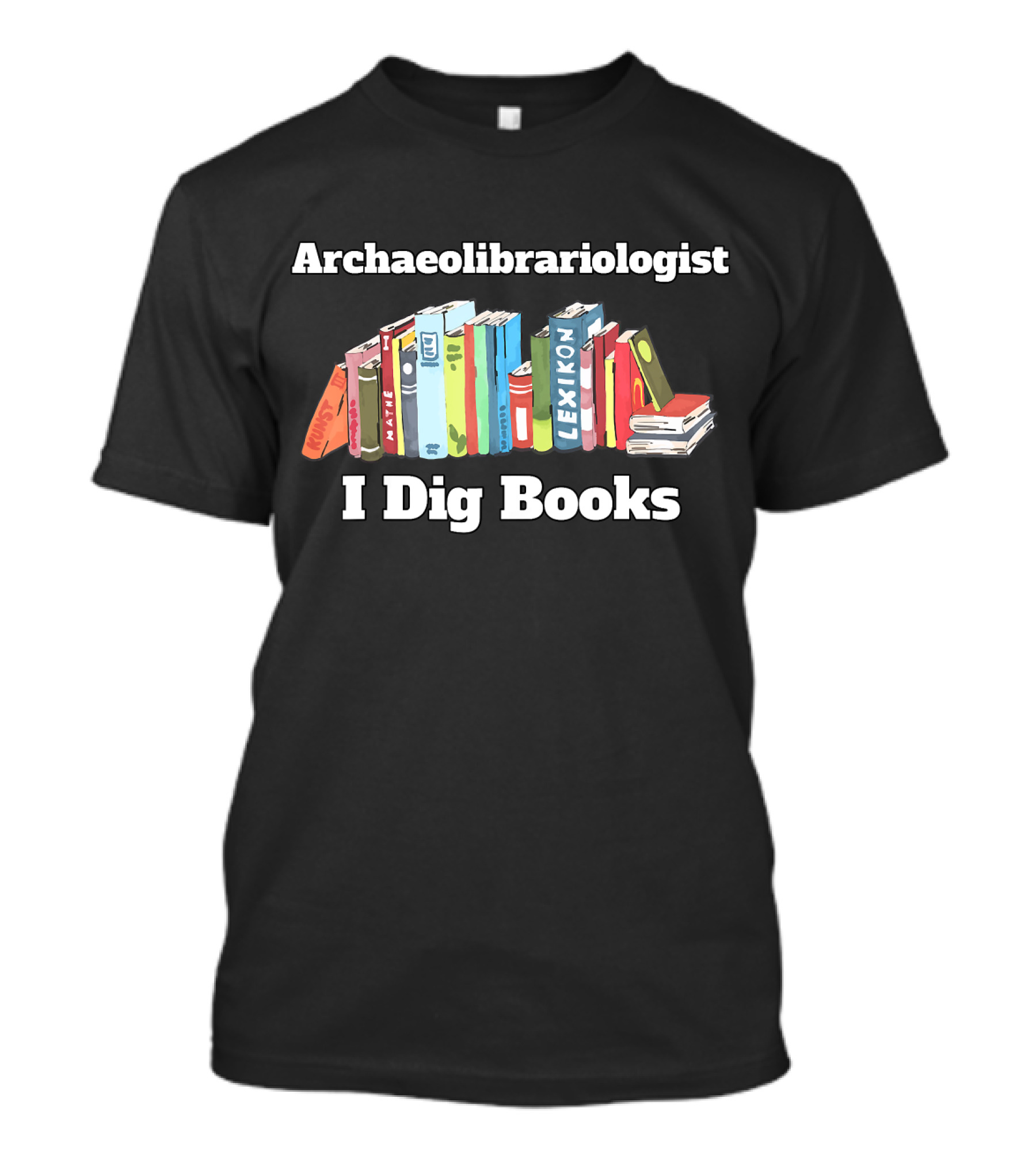 Archaeolibrariologist I Dig Books Libraria Lexikon Shelf Collection T-Shirt